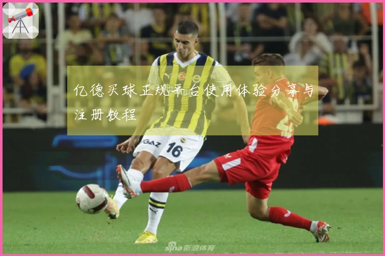 亿德买球正规平台使用体验分享与注册教程
