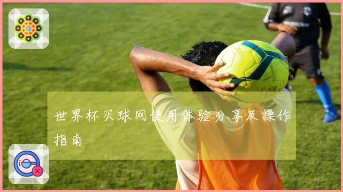 世界杯买球网使用体验分享及操作指南