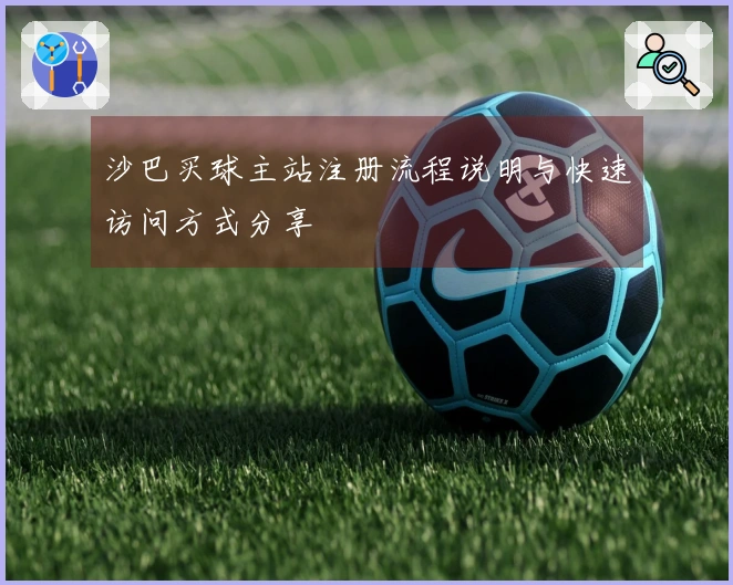 沙巴买球主站注册流程说明与快速访问方式分享